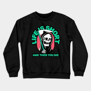 Life is Short and Then You Die Crewneck Sweatshirt